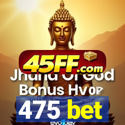 475 bet